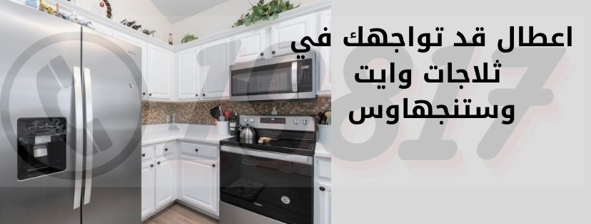 اعطال قد تواجهك في ثلاجات وايت وستنجهاوس